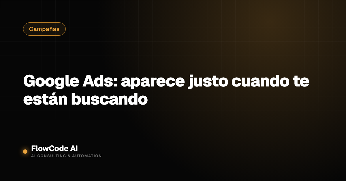 Google Ads: aparece justo cuando te están buscando